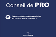 CONSEIL PRO 05: Comment gagner en sécurité et en confort sur le chantier?